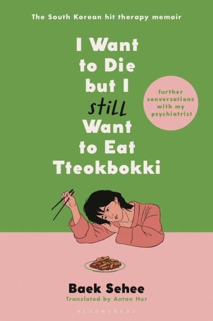I Want to Die but I Still Want to Eat Tteokbokki: Further Conversations with My Psychiatrist by Baek Sehee