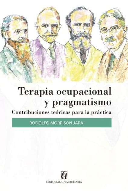 Terapia ocupacional y pragmatismo: Contribuciones teóricas para la práctica by Rodolfo Morrison Jara