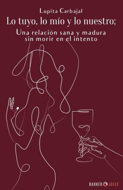 Lo tuyo, lo mï¿½o y lo nuestro; una relaciï¿½n sana y madura sin morir en el intento by Lupita Carbajal