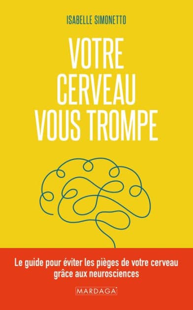 Votre cerveau vous trompe: Le guide pour éviter les pièges de votre cerveau grâce aux neurosciences by Isabelle Simonetto