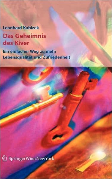 Das Geheimnis des Kiver: Ein einfacher Weg zu mehr Lebensqualitï¿½t und Zufriedenheit by Leonhard Kubizek
