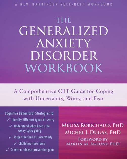 The Generalized Anxiety Disorder Workbook: A Comprehensive CBT Guide for Coping with Uncertainty, Worry, and Fear by Melissa Robichaud PhD