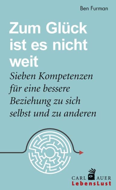 Zum Glück ist es nicht weit: Sieben Kompetenzen für eine bessere Beziehung zu sich und anderen by Ben Furman