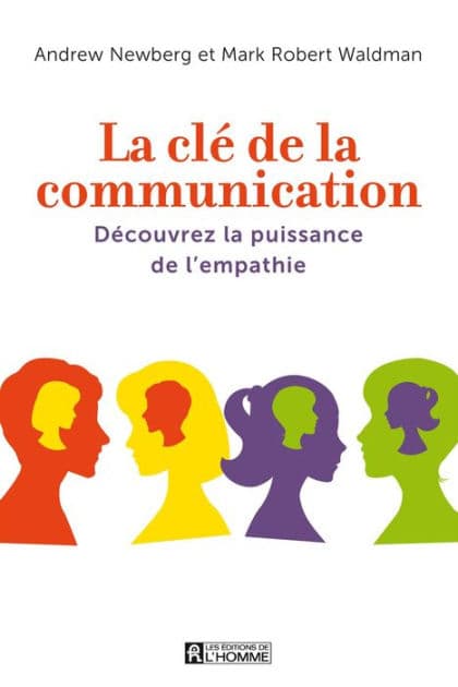 La clé de la communication: Susciter les bonnes relations grâce à l'empathie by Andrew Newberg