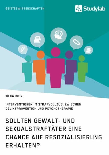 Sollten Gewalt- und Sexualstraftäter eine Chance auf Resozialisierung erhalten?: Interventionen im Strafvollzug. Zwischen Deliktprävention und Psychotherapie by Rilana Kühn