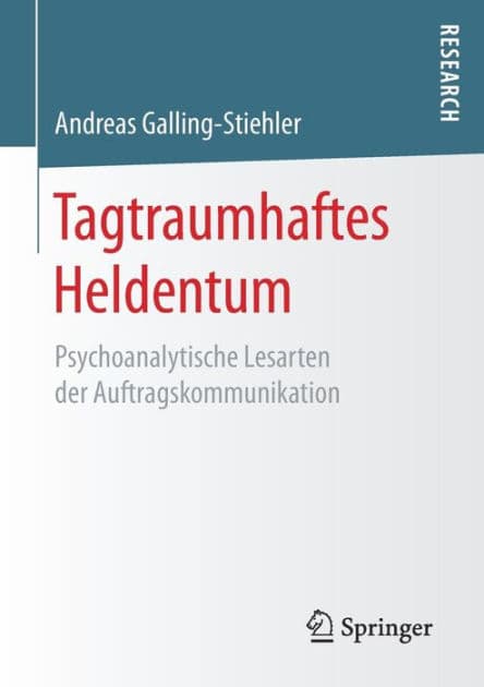 Tagtraumhaftes Heldentum: Psychoanalytische Lesarten der Auftragskommunikation by Andreas Galling-Stiehler