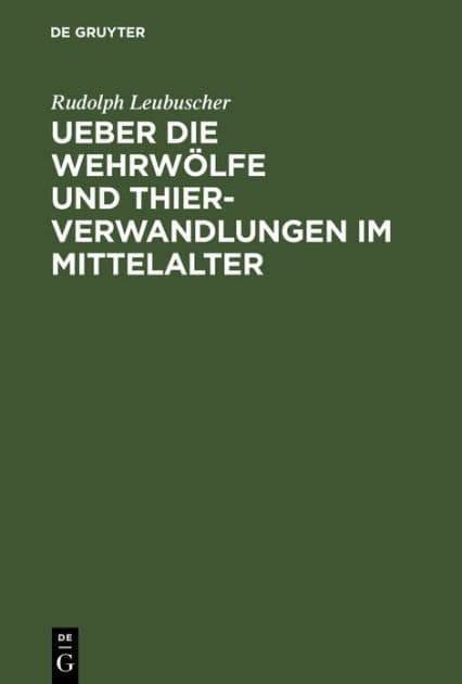 Ueber die Wehrwölfe und Thierverwandlungen im Mittelalter: Ein Beitrag zur Geschichte der Psychologie by Rud. Leubuscher