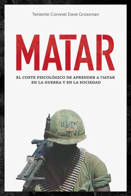 Matar: El coste psicológico de aprender a matar en la guerra y en la sociedad by Dave Grossman