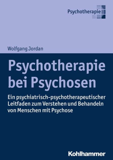 Psychotherapie bei Psychosen: Ein psychiatrisch-psychotherapeutischer Leitfaden zum Verstehen und Behandeln von Menschen mit Psychose by Wolfgang Jordan