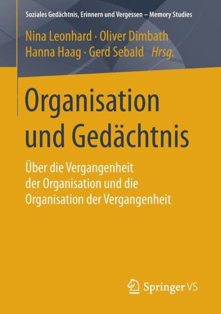 Organisation und Gedächtnis: Über die Vergangenheit der Organisation und die Organisation der Vergangenheit by Nina Leonhard