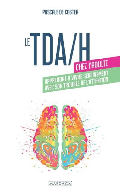 Le TDA/H chez l'adulte: Apprendre à vivre sereinement avec son trouble de l'attention by Pascale De Coster