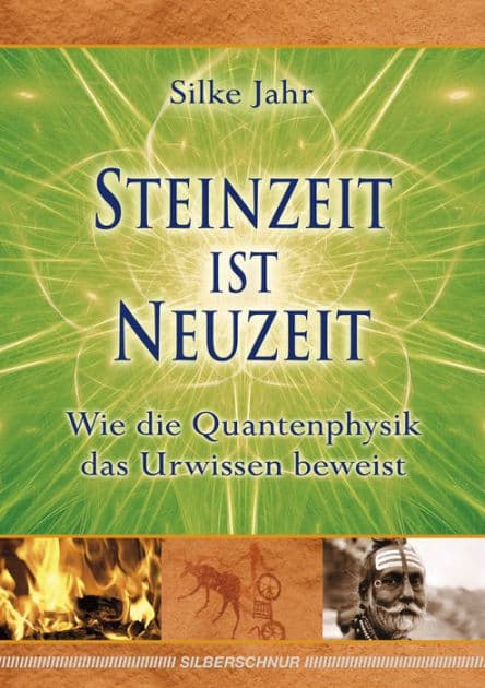Steinzeit ist Neuzeit: Wie die Quantenphysik das Urwissen beweist by Silke Jahr