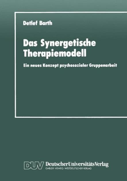 Das Synergetische Therapiemodell: Ein neues Konzept psychosozialer Gruppenarbeit by Detlef Barth