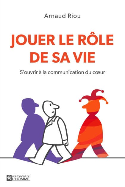 Jouer le rôle de sa vie: S'ouvrir à la communication du coeur by Arnaud Riou