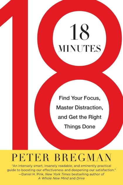 18 Minutes: Find Your Focus, Master Distraction, and Get the Right Things Done by Peter Bregman
