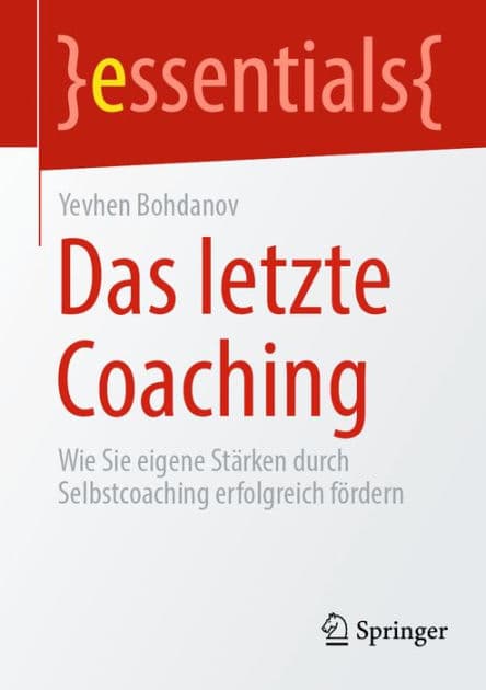 Das letzte Coaching: Wie Sie eigene Stï¿½rken durch Selbstcoaching erfolgreich fï¿½rdern by Yevhen Bohdanov