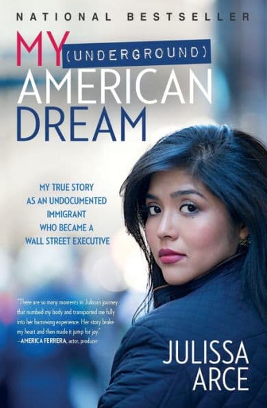 My (Underground) American Dream: My True Story as an Undocumented Immigrant Who Became a Wall Street Executive by Julissa Arce