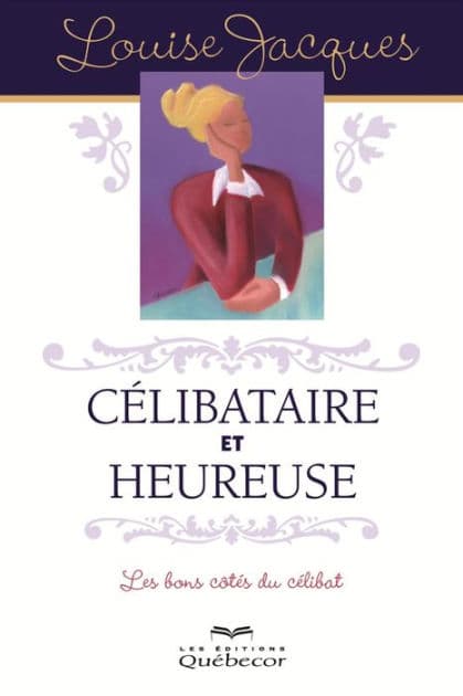 Célibataire et heureuse: Les bons côtés du célibat by Louise Jacques