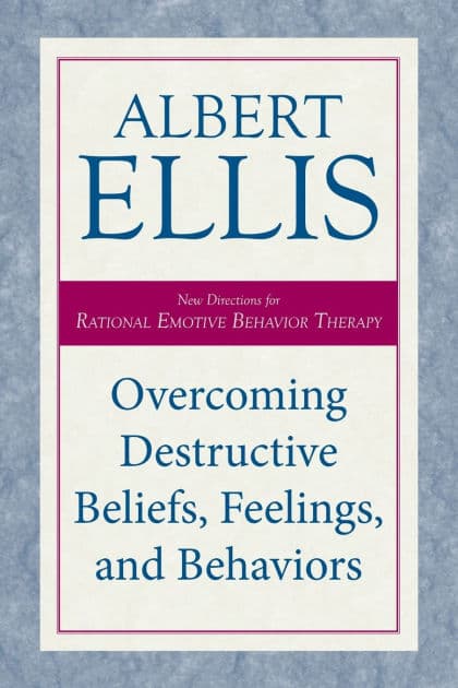 Overcoming Destructive Beliefs, Feelings, and Behaviors: New Directions for Rational Emotive Behavior Therapy by Albert Ellis