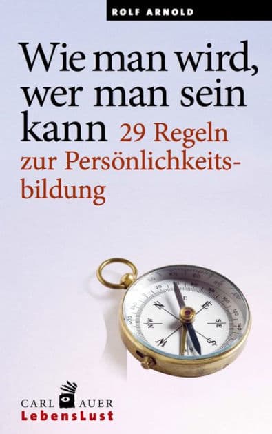 Wie man wird, wer man sein kann: 29 Regeln zur Persönlichkeitsbildung by Rolf Arnold