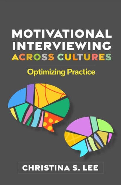Motivational Interviewing across Cultures: Optimizing Practice by Christina S. Lee PhD