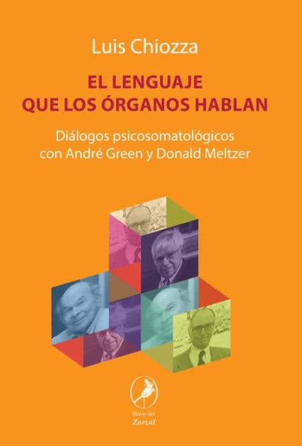El lenguaje que los órganos hablan: Diálogos psicosomatológicos con André Green y Donald Meltzer by Luis Chiozza