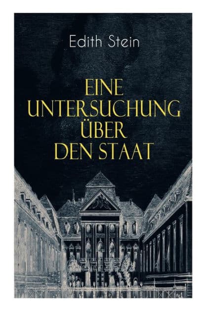 Eine Untersuchung über den Staat: Die ontische Struktur des Staates & Der Staat unter Wertgesichtspunkten by Edith Stein