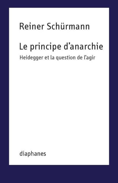 Le principe d'anarchie: Heidegger et la question de l'agir by Reiner Schürmann
