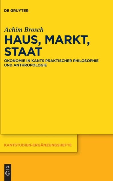 Haus, Markt, Staat: Ökonomie in Kants praktischer Philosophie und Anthropologie by Achim Brosch