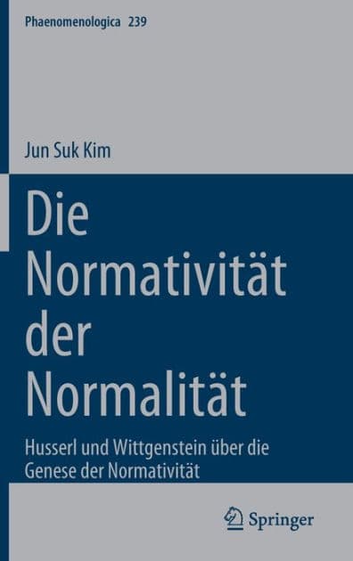 Die Normativität der Normalität: Husserl und Wittgenstein über die Genese der Normativität by Jun Suk Kim