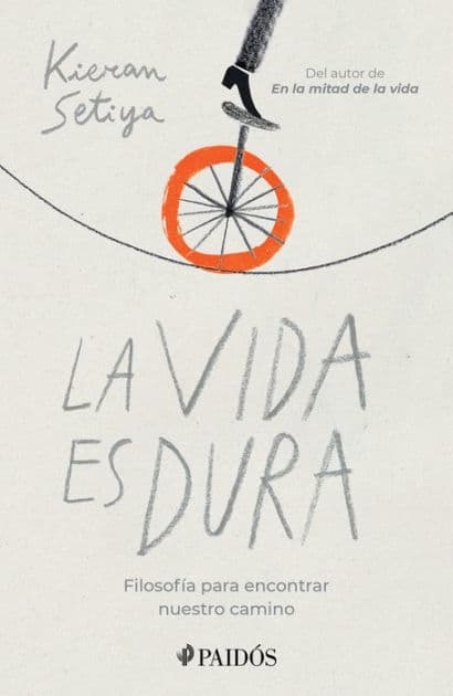 La vida es dura: Filosof a para encontrar nuestro camino by Kieran Setiya
