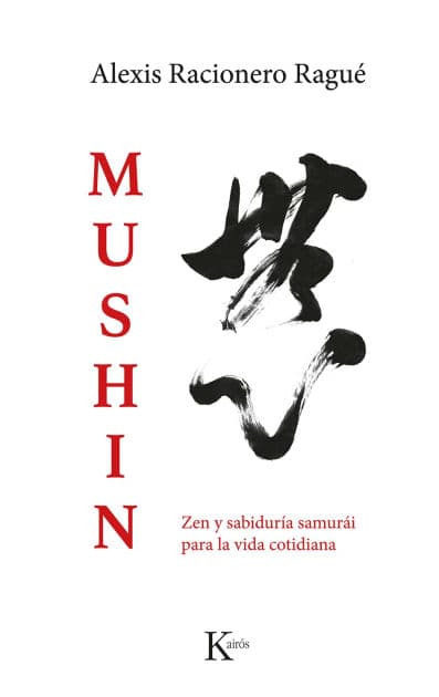 Mushin / Mushin: Zen y sabidurï¿½a samurï¿½i para la vida cotidiana / Zen and samurai wisdom for everyday life by Alexis Racionero