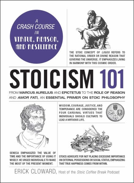 Stoicism 101: From Marcus Aurelius and Epictetus to the Role of Reason and Amor Fati, an Essential Primer on Stoic Philosophy by Erick Cloward