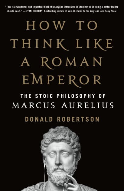 How to Think Like a Roman Emperor: The Stoic Philosophy of Marcus Aurelius by Donald J. Robertson
