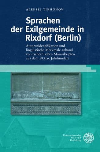Sprachen der Exilgemeinde in Rixdorf (Berlin): Autorenidentifikation und linguistische Merkmale anhand von tschechischen Manuskripten aus dem 18./19. Jahrhundert by Aleksej Tikhonov