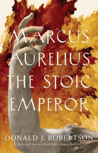 Marcus Aurelius: The Stoic Emperor by Donald J. Robertson