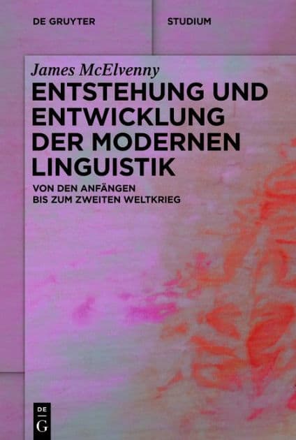 Entstehung und Entwicklung der modernen Linguistik: Von den Anfängen bis zum Zweiten Weltkrieg by James McElvenny