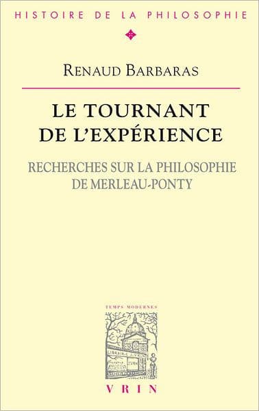 Le tournant de l'experience: Recherches sur la philosophie de Merleau-Ponty by Renaud Barbaras