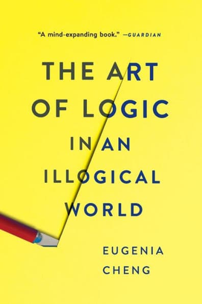 The Art of Logic in an Illogical World by Eugenia Cheng