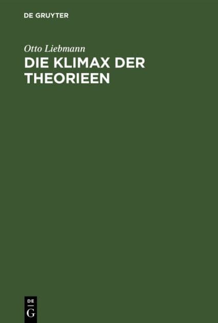 Die Klimax der Theorieen: Eine Untersuchung aus dem Bereich der allgemeinen Wissenschaftslehre by Otto Liebmann