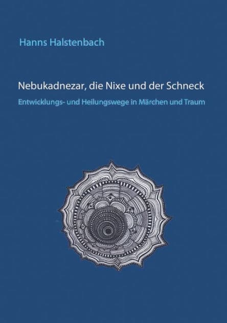 Nebukadnezar, die Nixe und der Schneck: Entwicklungs- und Heilungswege in Märchen und Traum by Hanns Halstenbach