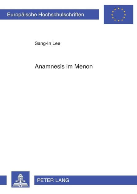 Anamnesis im «Menon»: Platons Ueberlegungen zu Moeglichkeit und Methode eines den Ideen gemaeßen Wissenserwerbes by Sang-In Lee
