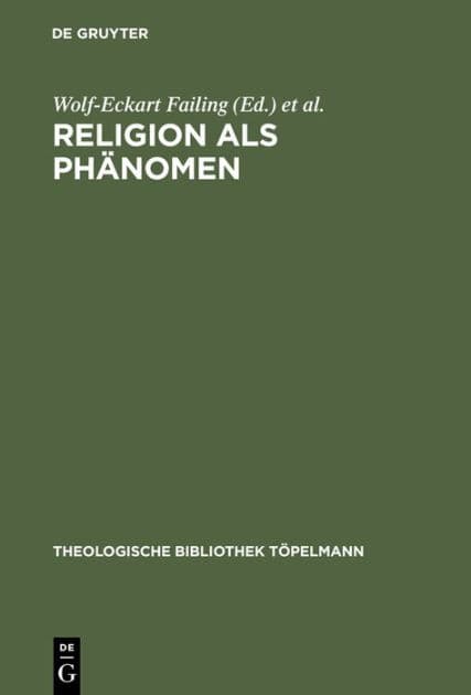 Religion als Phänomen: Sozialwissenschaftliche, theologische und philosophische Erkundungen in der Lebenswelt by Wolf-Eckart Failing