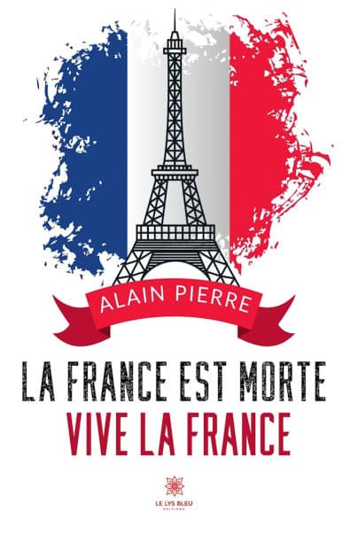 La France est morte: Vive la France by Alain Pierre