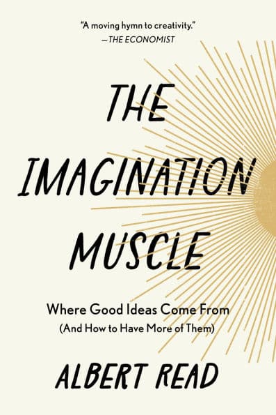 The Imagination Muscle: Where Good Ideas Come From (And How to Have More of Them) by Albert Read