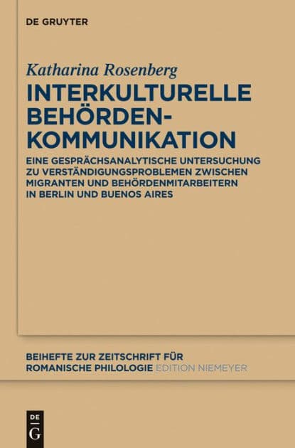 Interkulturelle Behördenkommunikation: Eine gesprächsanalytische Untersuchung zu Verständigungsproblemen zwischen Migranten und Behördenmitarbeitern in Berlin und Buenos Aires by Katharina Rosenberg