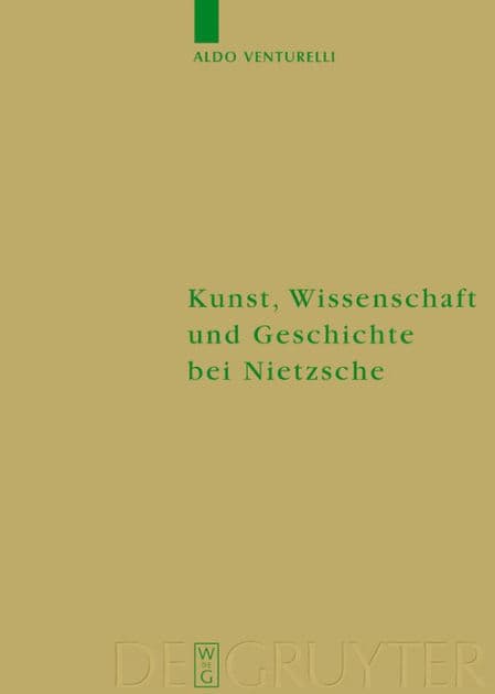 Kunst, Wissenschaft und Geschichte bei Nietzsche: Quellenkritische Untersuchungen by Aldo Venturelli