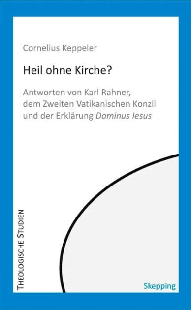 Heil ohne Kirche?: Antworten von Karl Rahner, dem Zweiten Vatikanischen Konzil und der Erklärung Dominus Iesus by Cornelius Keppeler