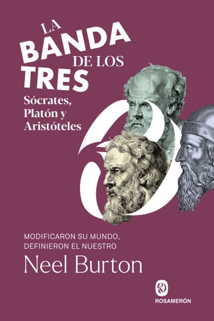 La banda de los tres. Sócrates, Platón y Aristóteles: Modificaron su mundo, definieron el nuestro by Neel Burton