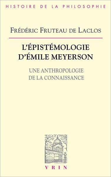 L'epistemologie d'Emile Meyerson: Une anthropologie de la connaissance by Frederic Fruteau de Laclos